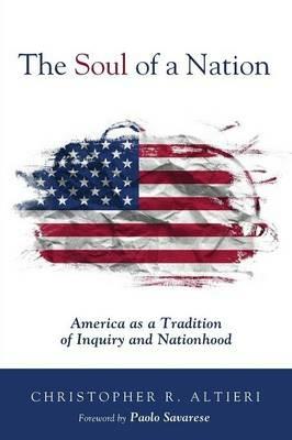 The Soul of a Nation: America as a Tradition of Inquiry and Nationhood - Christopher R Alttieri - cover