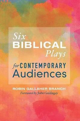 Six Biblical Plays for Contemporary Audiences - Robin Gallaher Branch - cover