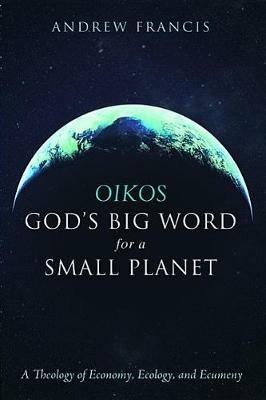 Oikos: God's Big Word for a Small Planet - Andrew Francis - cover