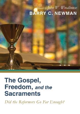 The Gospel, Freedom, and the Sacraments - Barry C Newman - cover