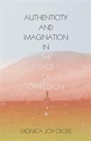 Authenticity and Imagination in the Face of Oppression - Monica Joy Cross - cover
