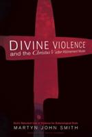 Divine Violence and the Christus Victor Atonement Model - Martyn John Smith - cover
