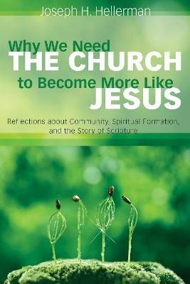 Why We Need the Church to Become More Like Jesus - Joseph H Hellerman - cover