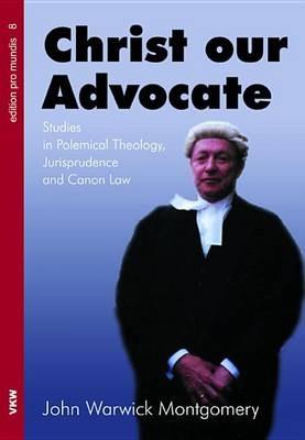 Christ Our Advocate - John Warwick Montgomery - cover