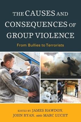 The Causes and Consequences of Group Violence: From Bullies to Terrorists - cover