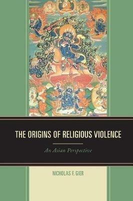 The Origins of Religious Violence: An Asian Perspective - Nicholas F. Gier - cover