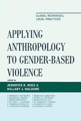 Applying Anthropology to Gender-Based Violence: Global Responses, Local Practices - cover