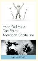 How Karl Marx Can Save American Capitalism - Ronald W. Dworkin - cover