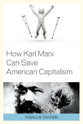 How Karl Marx Can Save American Capitalism - Ronald W. Dworkin - cover