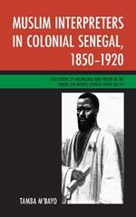 Muslim Interpreters in Colonial Senegal, 1850–1920: Mediations of Knowledge and Power in the Lower and Middle Senegal River Valley