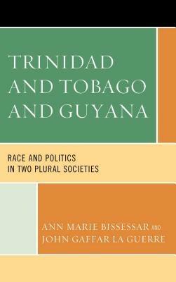 Trinidad and Tobago and Guyana: Race and Politics in Two Plural Societies - Ann Marie Bissessar,John Gaffar La Guerre - cover