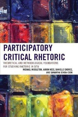 Participatory Critical Rhetoric: Theoretical and Methodological Foundations for Studying Rhetoric In Situ - Michael Middleton,Aaron Hess,Danielle Endres - cover