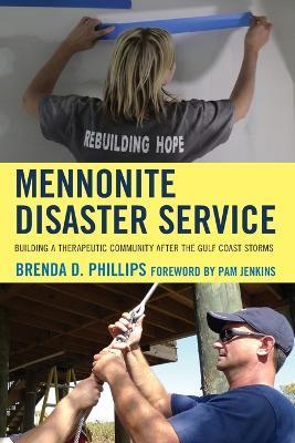 Mennonite Disaster Service: Building a Therapeutic Community after the Gulf Coast Storms - Brenda Phillips - cover