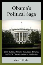 Obama's Political Saga: From Battling History, Racialized Rhetoric, and GOP Obstructionism to Re-Election