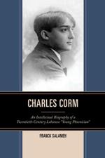 Charles Corm: An Intellectual Biography of a Twentieth-Century Lebanese “Young Phoenician”