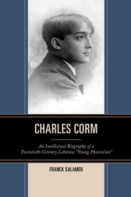 Charles Corm: An Intellectual Biography of a Twentieth-Century Lebanese “Young Phoenician” - Franck Salameh - cover