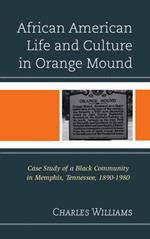 African American Life and Culture in Orange Mound: Case Study of a Black Community in Memphis, Tennessee, 1890-1980