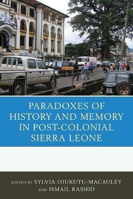 The Paradoxes of History and Memory in Post-Colonial Sierra Leone - cover