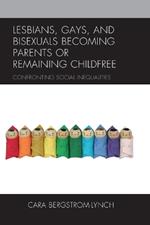 Lesbians, Gays, and Bisexuals Becoming Parents or Remaining Childfree: Confronting Social Inequalities