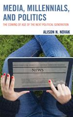 Media, Millennials, and Politics: The Coming of Age of the Next Political Generation