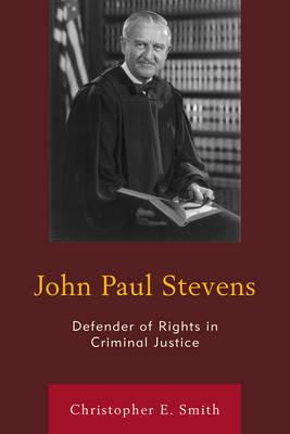 John Paul Stevens: Defender of Rights in Criminal Justice - Christopher E. Smith - cover