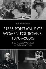 Press Portrayals of Women Politicians, 1870s–2000s: From 