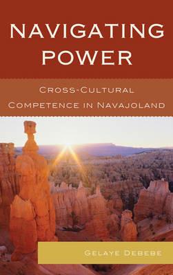 Navigating Power: Cross-Cultural Competence in Navajo Land - Gelaye Debebe - cover