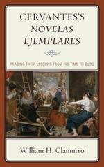 Cervantes’s Novelas ejemplares: Reading their Lessons from His Time to Ours