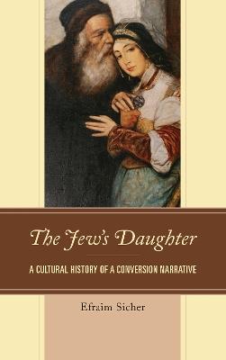 The Jew's Daughter: A Cultural History of a Conversion Narrative - Efraim Sicher - cover