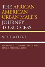 The African American Urban Male's Journey to Success: Psychoanalytic Perspectives on Race, Gender, and Social Class