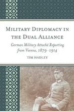 Military Diplomacy in the Dual Alliance: German Military Attaché Reporting from Vienna, 1879–1914