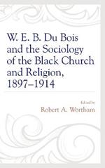 W. E. B. Du Bois and the Sociology of the Black Church and Religion, 1897-1914