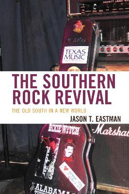 The Southern Rock Revival: The Old South in a New World - Jason T. Eastman - cover