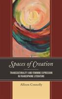 Spaces of Creation: Transculturality and Feminine Expression in Francophone Literature - Allison Connolly - cover