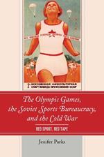 The Olympic Games, the Soviet Sports Bureaucracy, and the Cold War: Red Sport, Red Tape