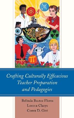 Crafting Culturally Efficacious Teacher Preparation and Pedagogies - Belinda Bustos Flores,Lorena Claeys,Conra D. Gist - cover