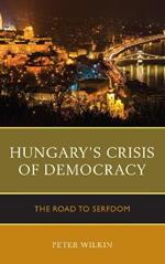 Hungary’s Crisis of Democracy: The Road to Serfdom