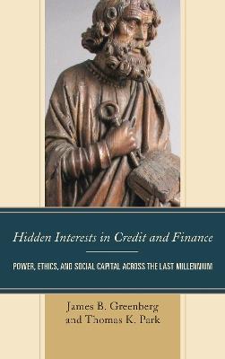 Hidden Interests in Credit and Finance: Power, Ethics, and Social Capital across the Last Millennium - James B. Greenberg,Thomas K. Park - cover