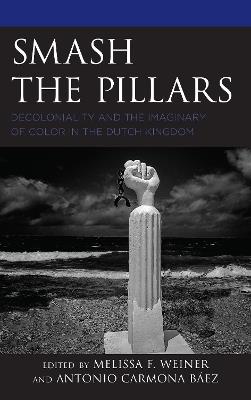 Smash the Pillars: Decoloniality and the Imaginary of Color in the Dutch Kingdom - cover