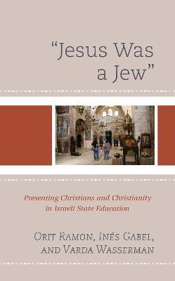 "Jesus Was a Jew": Presenting Christians and Christianity in Israeli State Education - Orit Ramon,Ines Gabel,Varda Wasserman - cover