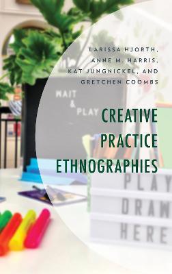 Creative Practice Ethnographies - Larissa Hjorth,Anne M. Harris,Kat Jungnickel - cover