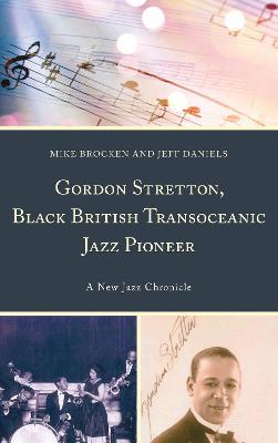 Gordon Stretton, Black British Transoceanic Jazz Pioneer: A New Jazz Chronicle - Michael Brocken,Jeff Daniels - cover