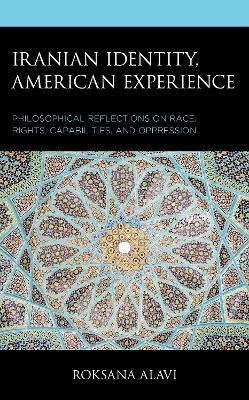 Iranian Identity, American Experience: Philosophical Reflections on Race, Rights, Capabilities, and Oppression - Roksana Alavi - cover