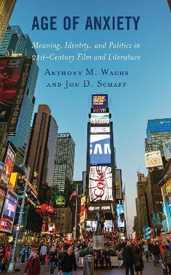 Age of Anxiety: Meaning, Identity, and Politics in 21st-Century Film and Literature - Anthony M. Wachs,Jon D. Schaff - cover