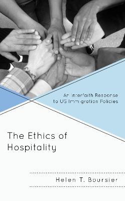 The Ethics of Hospitality: An Interfaith Response to US Immigration Policies - Helen T. Boursier - cover