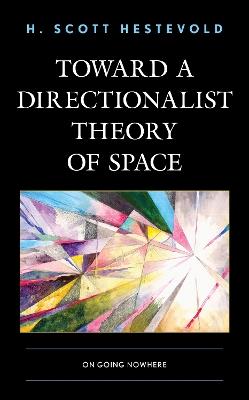 Toward a Directionalist Theory of Space: On Going Nowhere - H. Scott Hestevold - cover