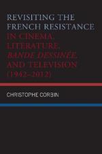 Revisiting the French Resistance in Cinema, Literature, Bande Dessinee, and Television (1942-2012)