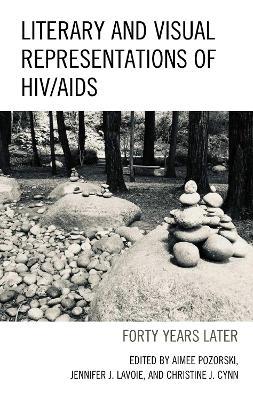 Literary and Visual Representations of HIV/AIDS: Forty Years Later - Aimee Pozorski,Jennifer J. Lavoie,Christine J. Cynn - cover