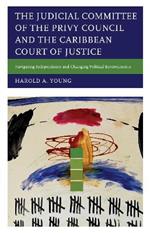 The Judicial Committee of the Privy Council and the Caribbean Court of Justice: Navigating Independence and Changing Political Environments