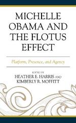 Michelle Obama and the FLOTUS Effect: Platform, Presence, and Agency